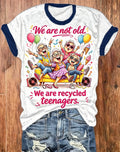 Aging With Attitude: "We Are Recycled Teenagers" Ringer T-Shirt for the Young at Heart